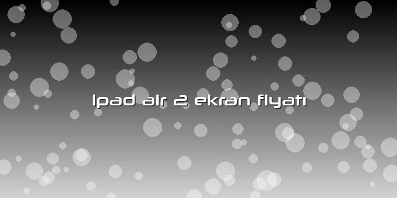 Ipad Air 2 Ekran Fiyatı