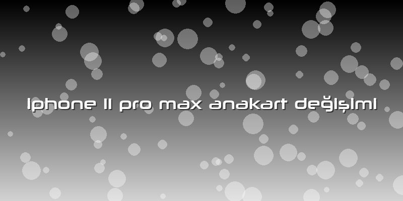 Iphone 11 Pro Max Anakart Değişimi