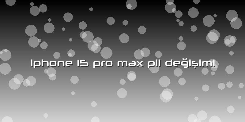 Iphone 15 Pro Max Pil Değişimi