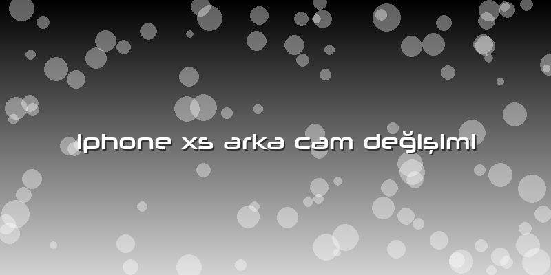 Iphone Xs Arka Cam Değişimi